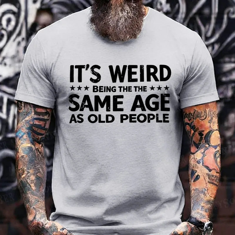 It's Weird Being The Same Age As Old People T-Shirts