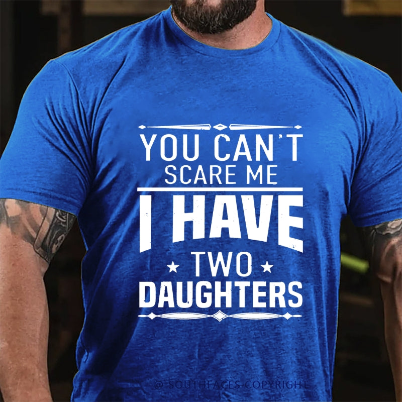 You Can't Scare Me I Have Two Daughters T-shirt