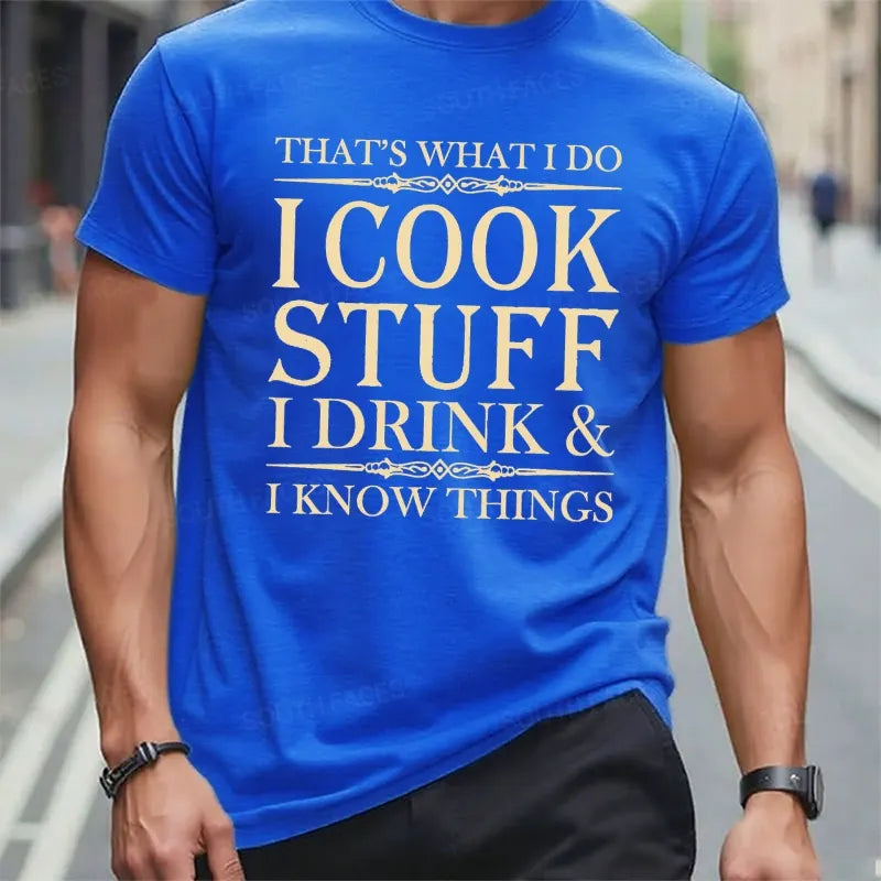 That's What I Do I Cook Stuff I Drink And I Know Things T-Shirts