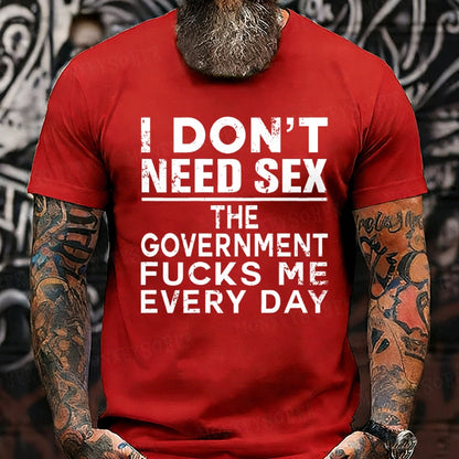 I Don't Need Sex The Government Fucks Me Every Day T-Shirts