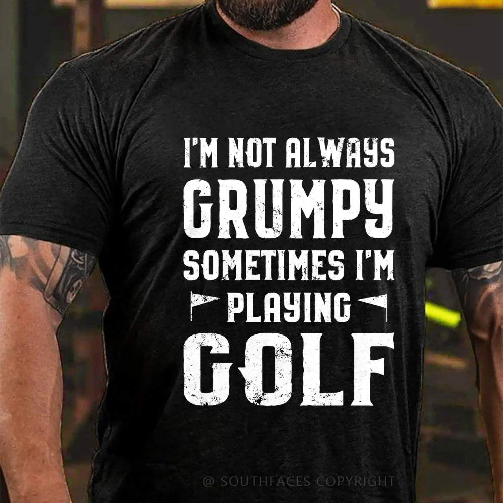 I Am Not Always Grumpy Sometimes I Am Playing Golf T-Shirt