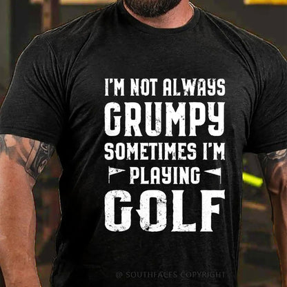 I Am Not Always Grumpy Sometimes I Am Playing Golf T-Shirt