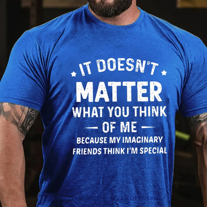 It Doesn't Matter What You Think of Me  Because My Imaginary Friends Think I'm Special T-Shirt