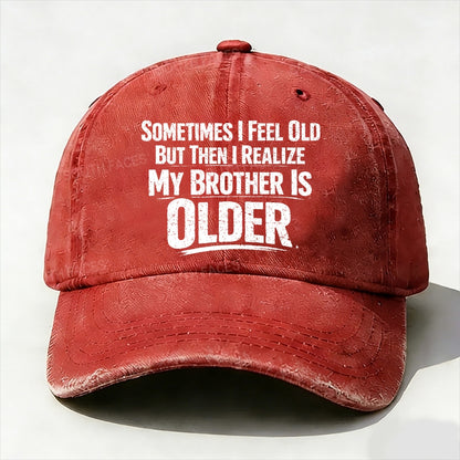 Sometimes I Feel Old But Then I Realize ,My Brother Is Older baseball cap