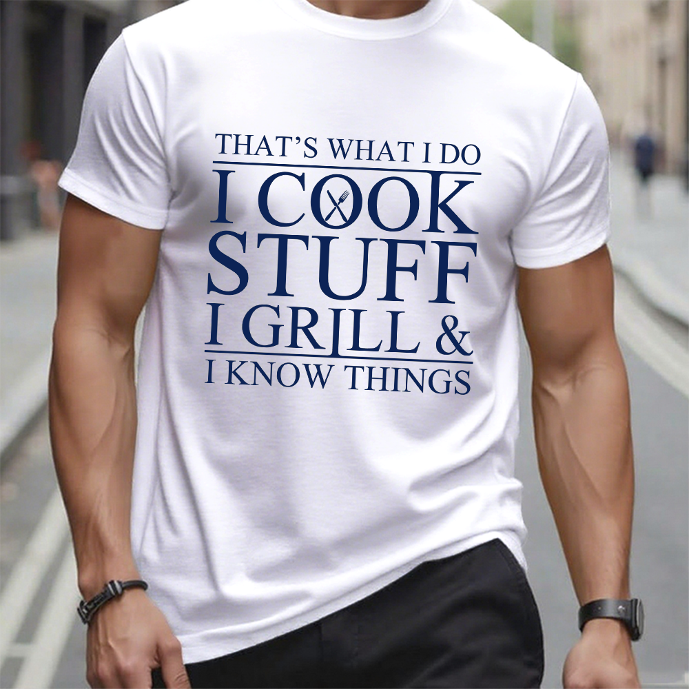 That's What I Do I Cook Stuff I Grill And I Know Things T-shirt