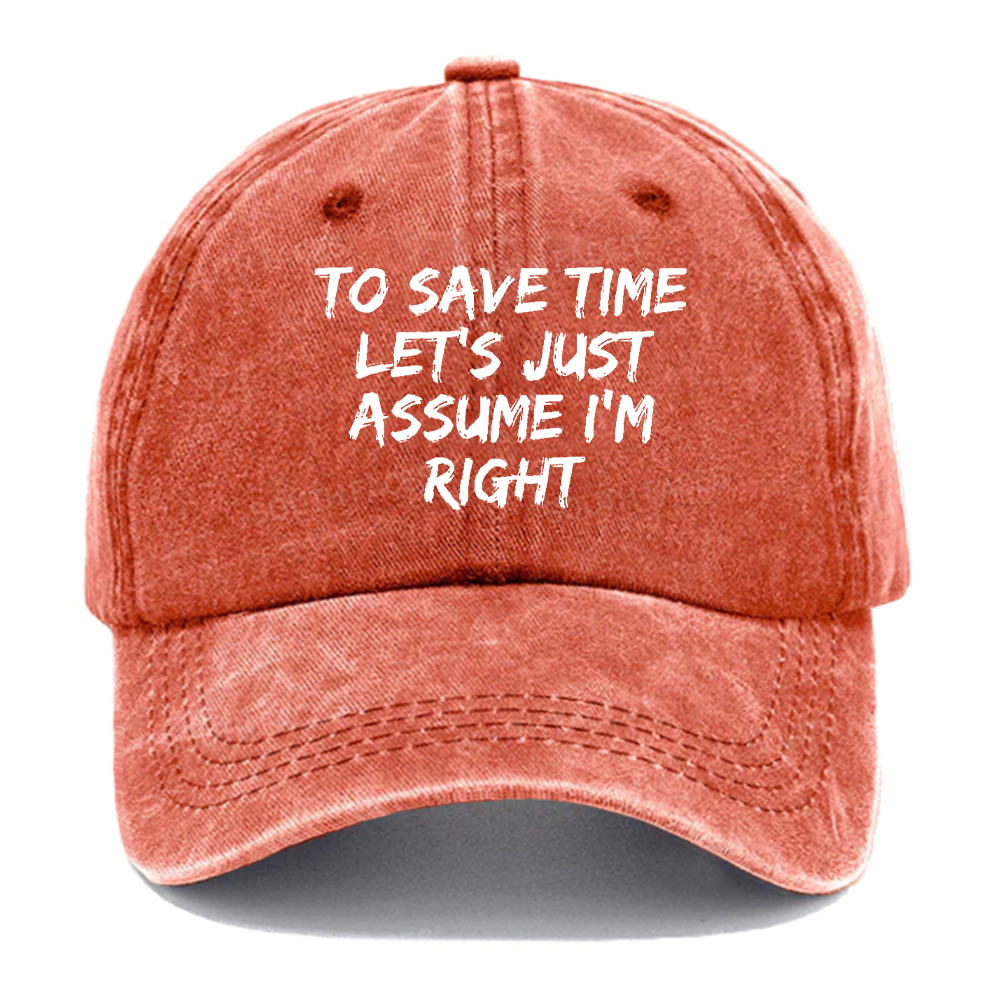 To Save Time Let's Just Assume I'm Right Hat