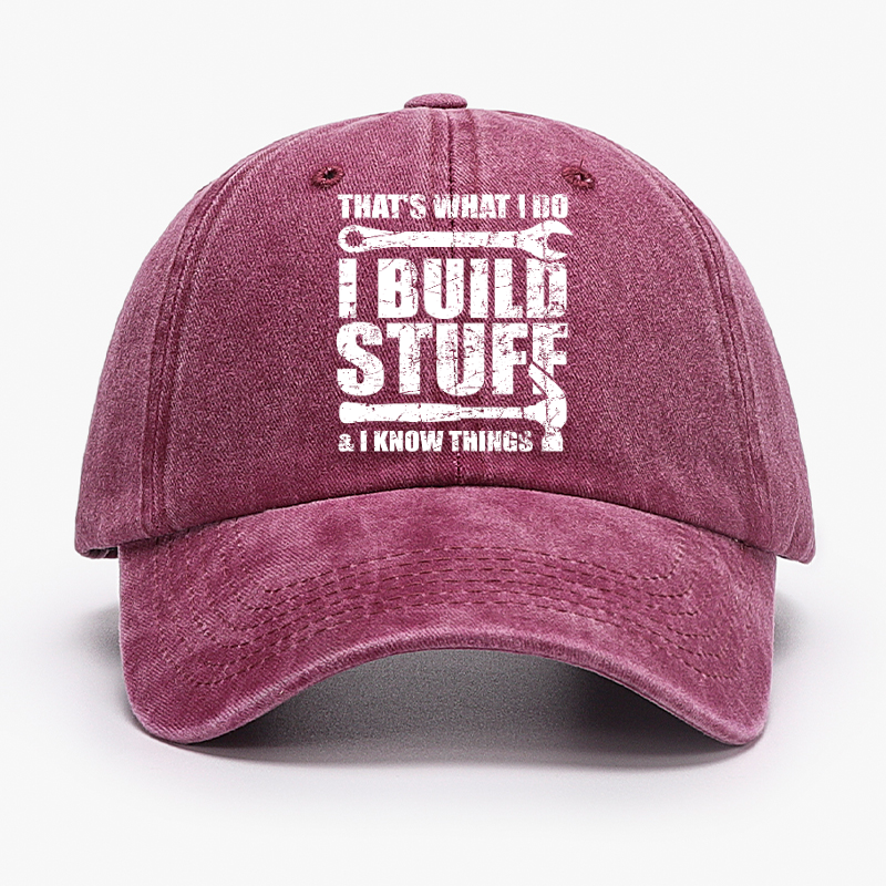 That's What I Do I Build Stuff And I Know Things Hat
