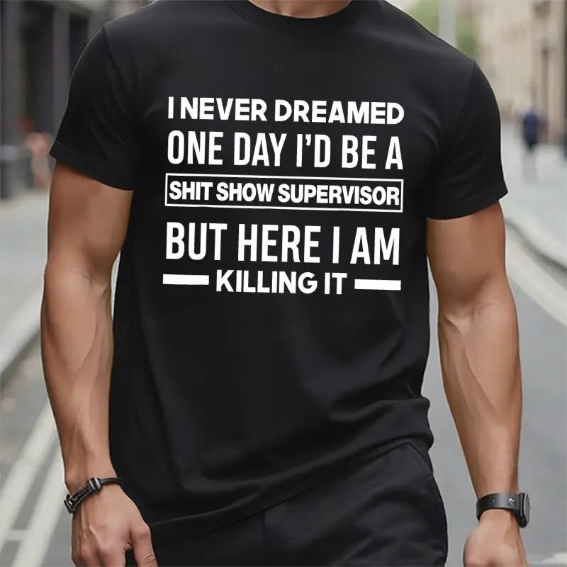 I Never Dreamed One Day I'd Be A Shit Show Supervisor But Here I Am Killing It T-Shirts