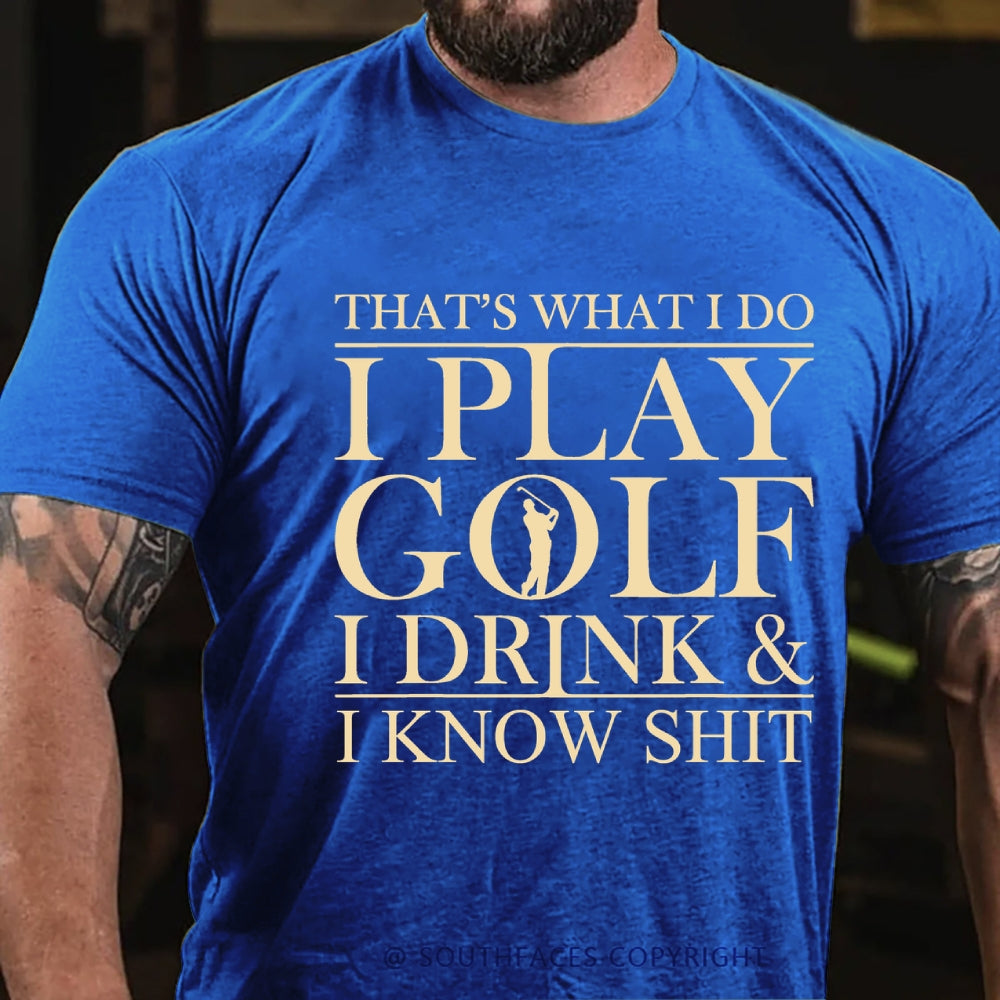 That’S What I Do I Play Golf I Drink And I Know Shit T-Shirt