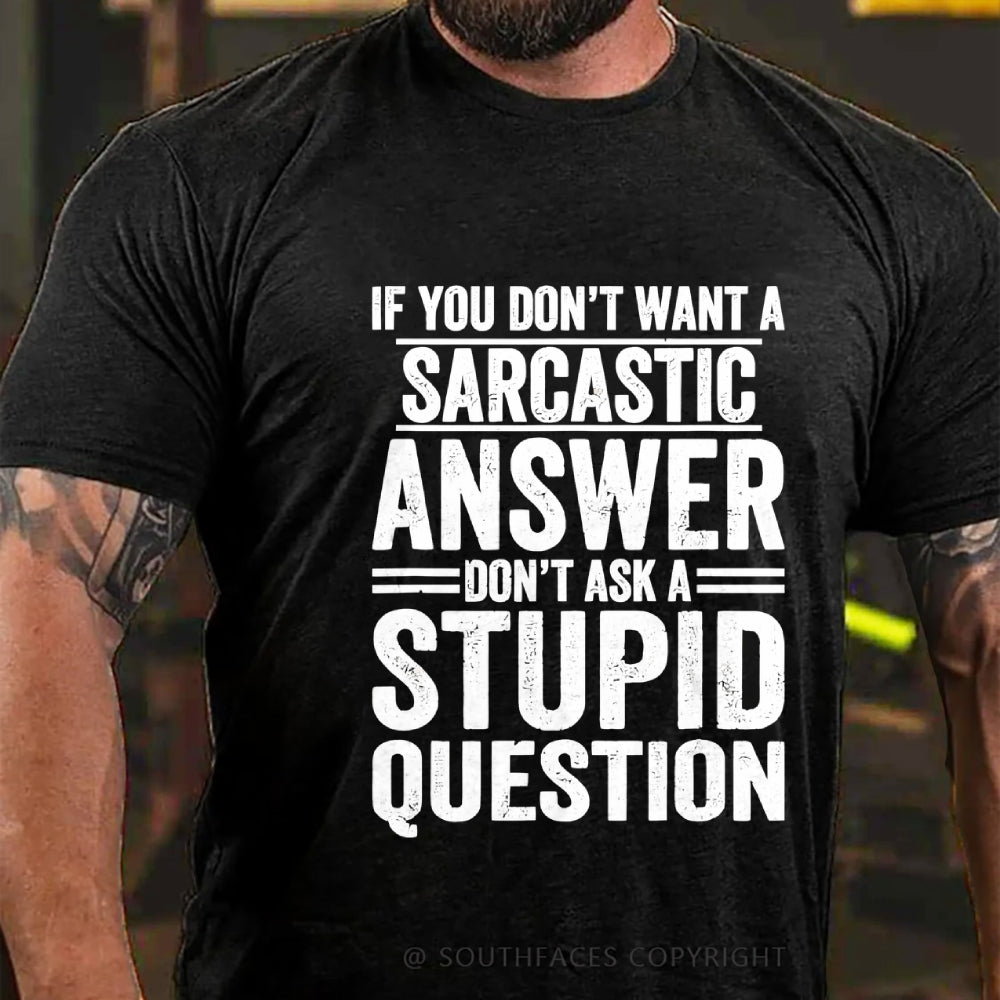 If You Don't Want A Sarcastic Answer Don't Ask A Stupid Question T-Shirt