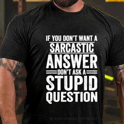If You Don't Want A Sarcastic Answer Don't Ask A Stupid Question T-Shirt