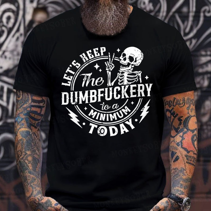 Let's Keep The Dumbfuckery To A Minimum Today T-Shirts