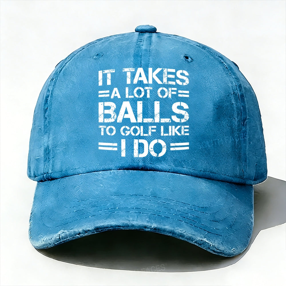 It Takes A Lot of Balls to Golf Like I Do Baseball Cap