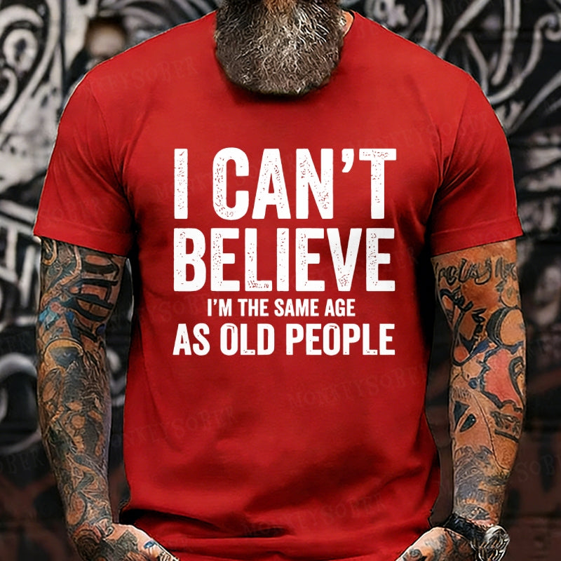 I Can't Believe I'm The Same Age As Old People T-Shirts