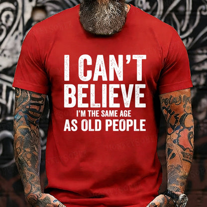 I Can't Believe I'm The Same Age As Old People T-Shirts