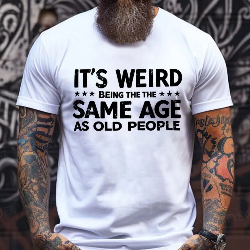 It's Weird Being The Same Age As Old People T-Shirts