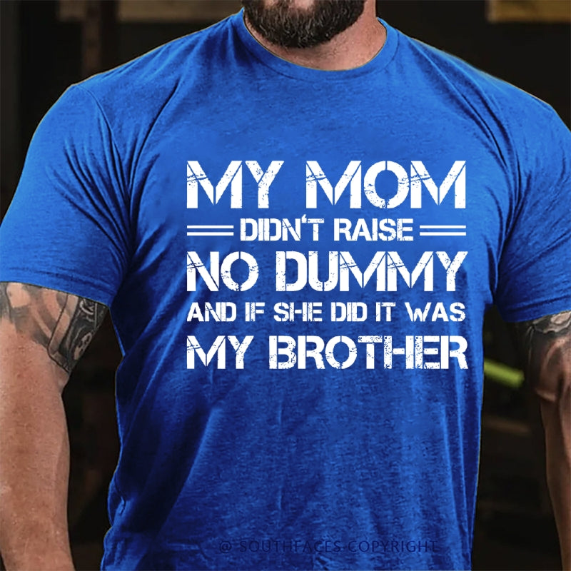My Mom Didn't Raise No Dummy But If She Did It Was My Brother T-Shirt