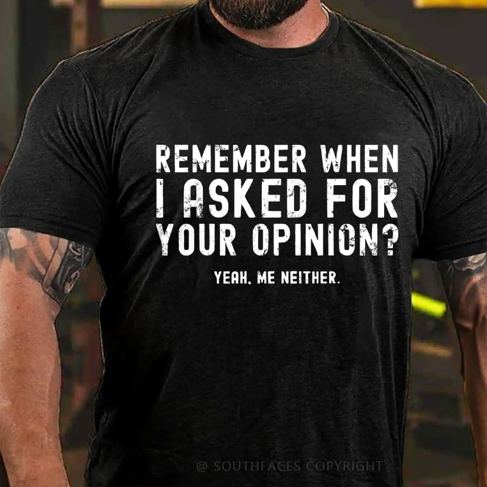 Remember When I Asked For Your Opinion? Yeah. Me Neither T-Shirt