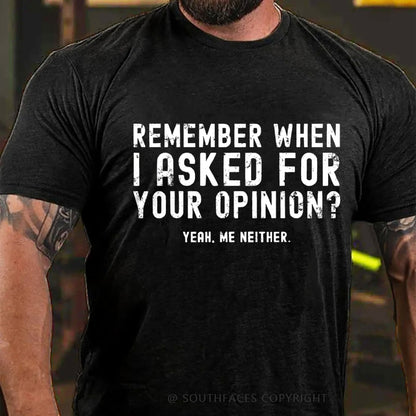 Remember When I Asked For Your Opinion? Yeah. Me Neither T-Shirt