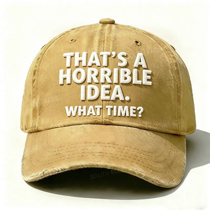 Embroidered  That's A Horrible Idea.What Time?  Hat