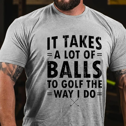 It Takes A Lot of Balls to Golf The Way I Do  T-shirt