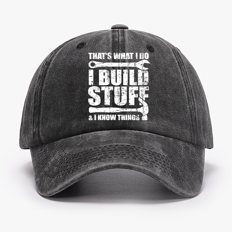 That's What I Do I Build Stuff And I Know Things Hat