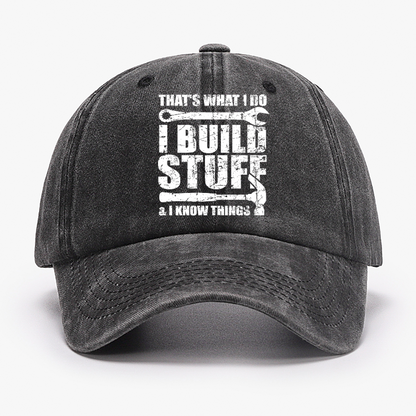 That's What I Do I Build Stuff And I Know Things Hat