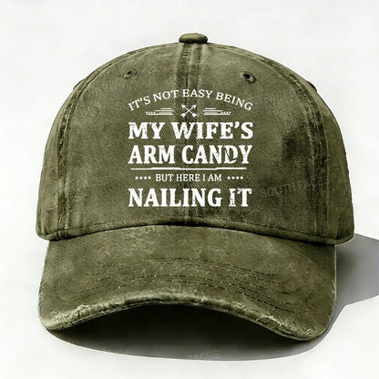 It's Not Easy Being My Wife's Arm Candy But Here I Am Nailing It  Baseball Cap