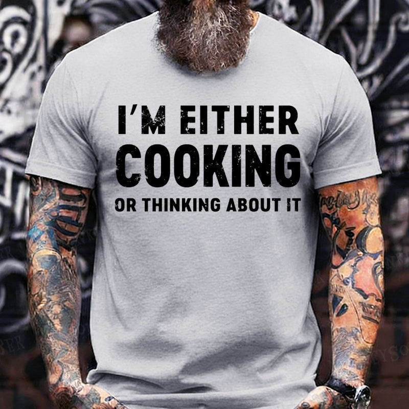 I'm Either Cooking Or Thinking About It T-Shirts