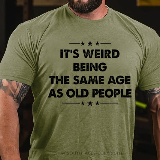 It's Weird Being The Same Age As Old People T-Shirt