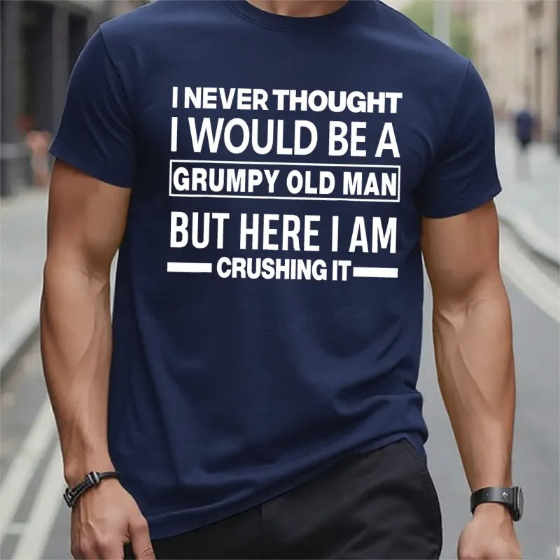 I Never Thought I Would Be A Grumpy Old Man But Here I Am Crushing It Funny T-Shirts