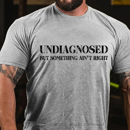 Undiagnosed But Something Ain't Right  Funny T-Shirt