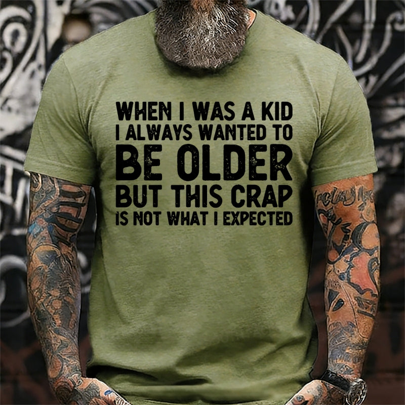 When I Was A Kid I Always Wanted To Be Older But This Crap Is Not What I Expected T-Shirts
