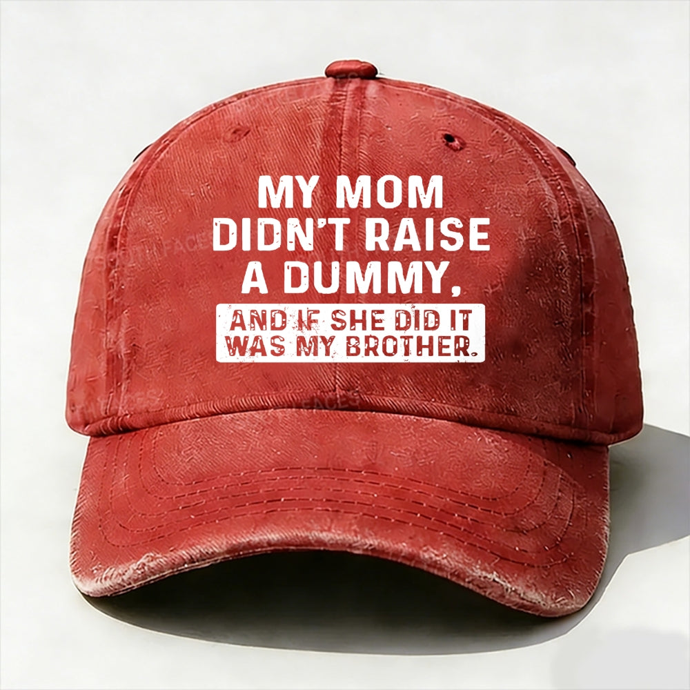 My Mom Didn't Raise No Dummy But If She Did It Was My Brother  Baseball Cap
