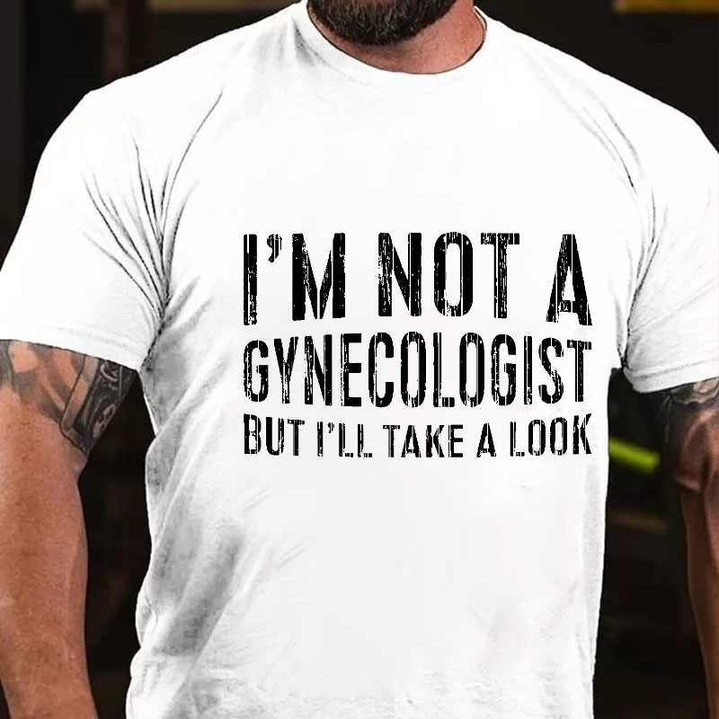 I'm Not A Gynecologist But I'll Take A Look T-shirt