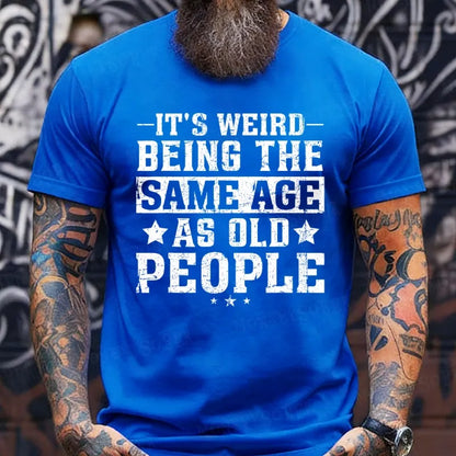 It's Weird Being The Same Age As Old People T-Shirts