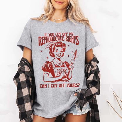 If you cut off my reproductive rights can i cut off your Unisex T-shirt/Crewneck/Hoodie