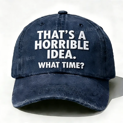 Embroidered  That's A Horrible Idea.What Time?  Hat