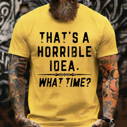That's A Horrible Idea. What Time? Funny T-Shirts