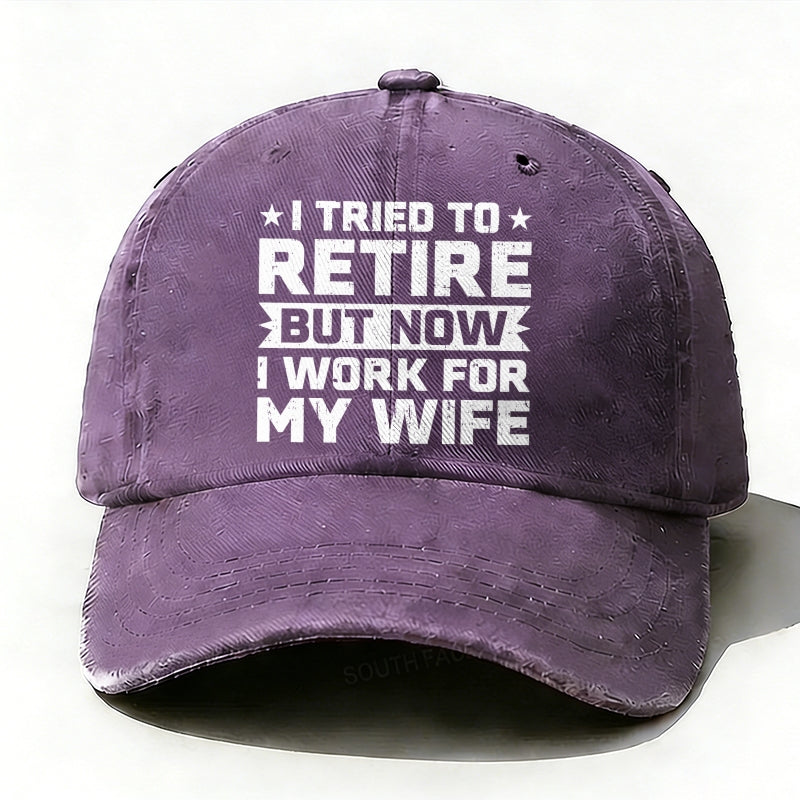 I Tried To Retire But Now I Work For My Wife Baseball Hat