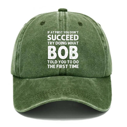 If At First You Don't Succeed Try Doing What Bob Told You To Do Hat