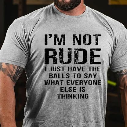 I'm Not Rude I Just Have The Balls To Say What Everyone Else Is Thinking T-Shirt