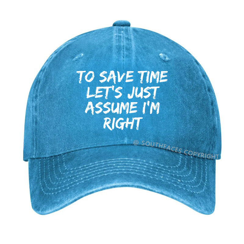 To Save Time Let's Just Assume I'm Right Hat