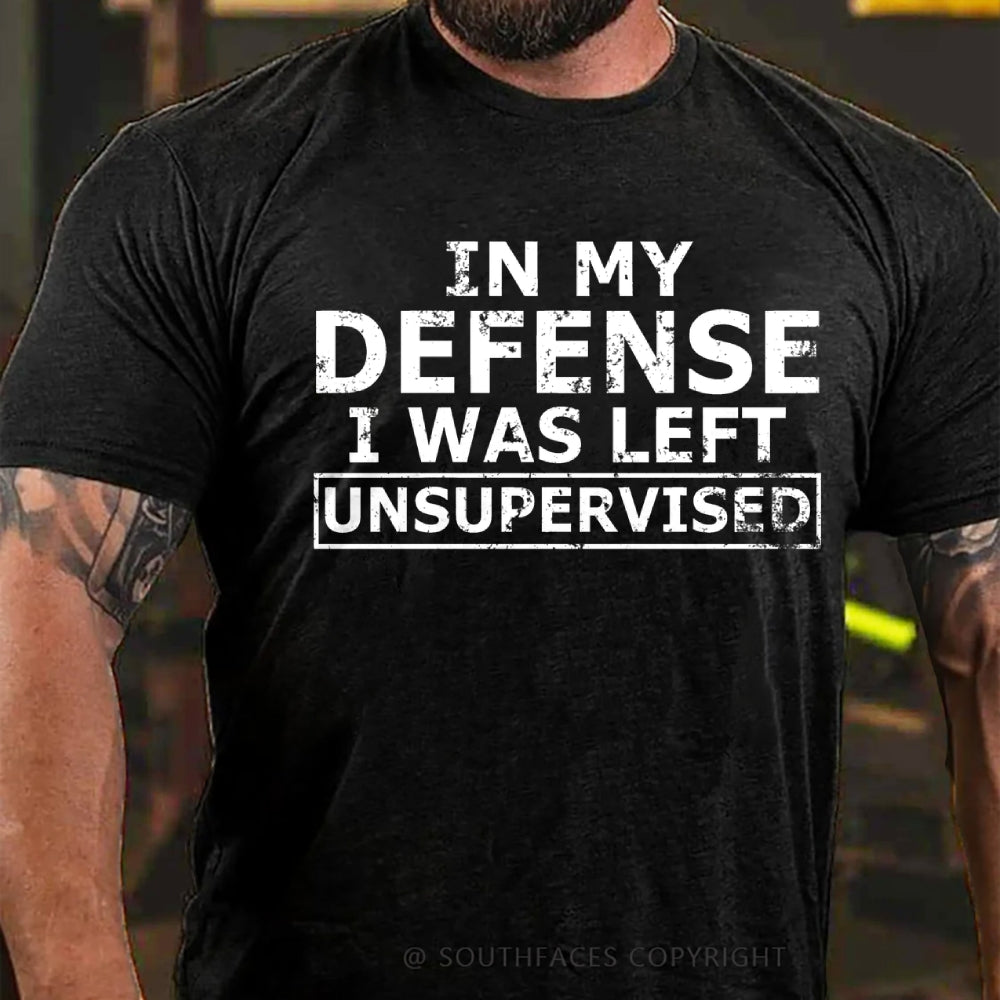In My Defense I Was Left Unsupervised T-Shirt