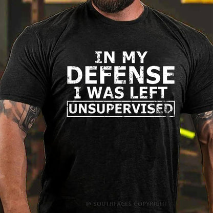 In My Defense I Was Left Unsupervised T-Shirt