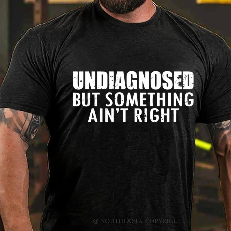 Undiagnosed But Something Ain't Right T-Shirt
