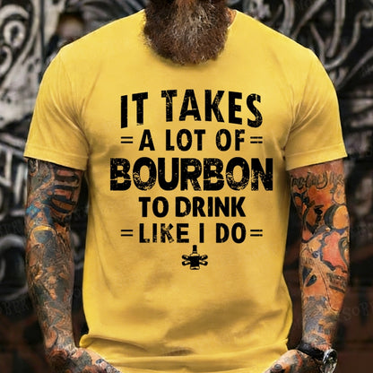 It Takes A Lot Of Bourbon To Drink Like I Do T-Shirts