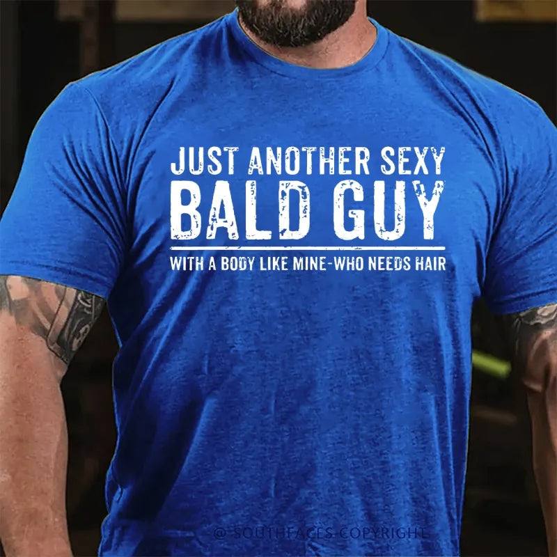 Just Another Sexy Bald Guy With A Body Like Mine-Who Needs Hair T-Shirt