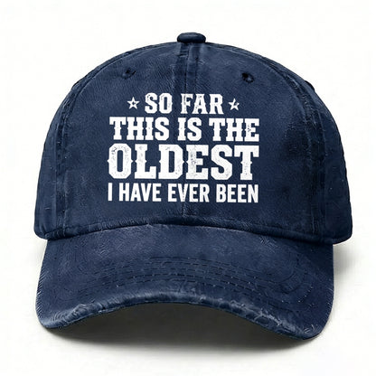 So Far This Is The Oldest I've Ever Been Baseball Hat