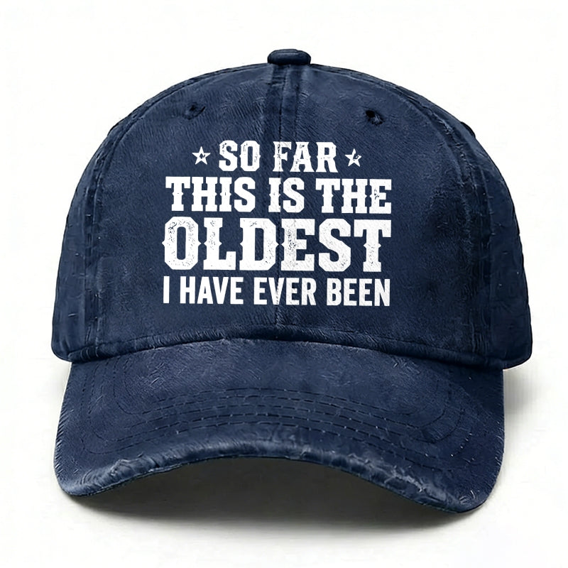 So Far This Is The Oldest I've Ever Been Baseball Hat
